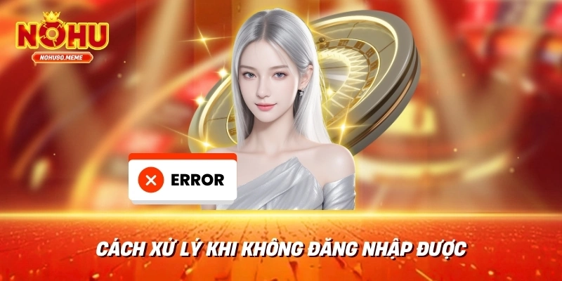 Cách Xử Lý Khi Không Đăng Nhập Được